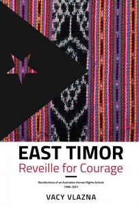 East Timor Reveille for Courage; reflections of an Australian Human Rights Activist 1998-2001.